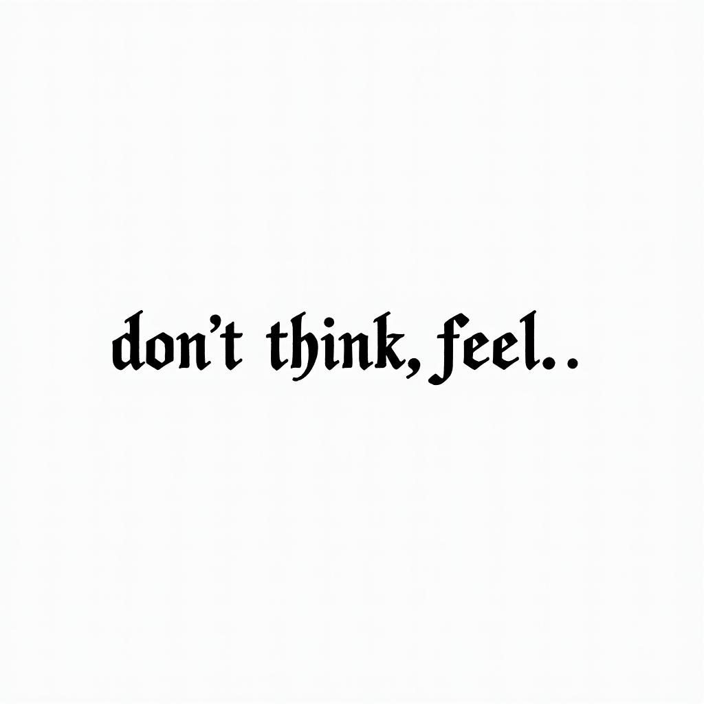 Don,t Think,Feelminimalist text-based tattoo, Monospace font ultra-realistic, perfectly placed, high-quality font design, photo-realistic shading, 8k, high quality, finely detailed typograph - Variation 10