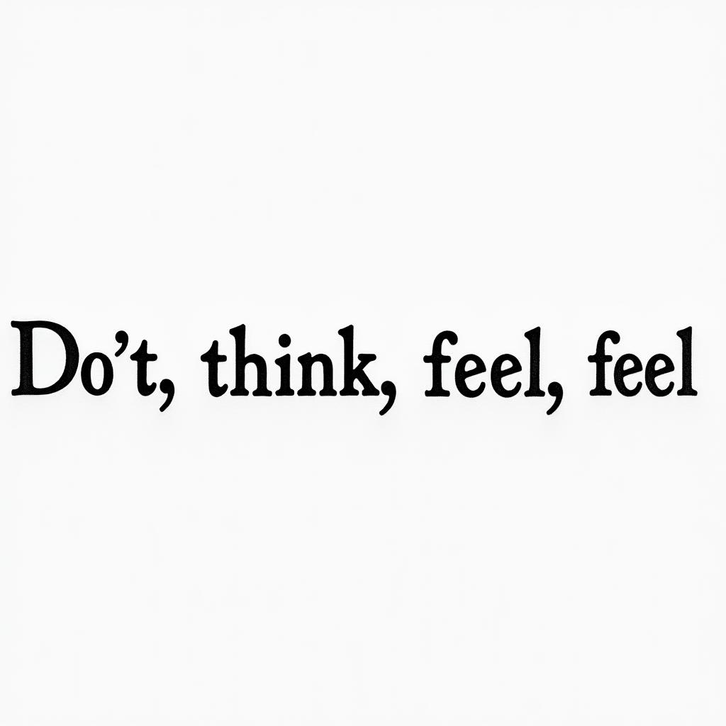 Don,t Think,Feelminimalist text-based tattoo, Monospace font ultra-realistic, perfectly placed, high-quality font design, photo-realistic shading, 8k, high quality, finely detailed typograph - Variation 3